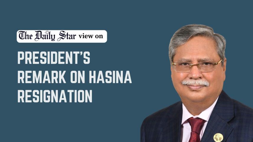 president's remark on Hasina's resignation